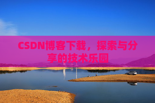 CSDN博客下载，探索与分享的技术乐园